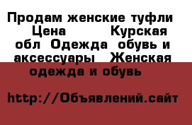 Продам женские туфли.  › Цена ­ 500 - Курская обл. Одежда, обувь и аксессуары » Женская одежда и обувь   